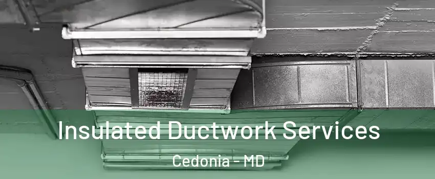 Insulated Ductwork Services Cedonia - MD