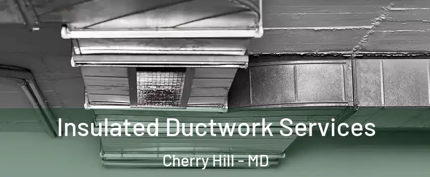 Insulated Ductwork Services Cherry Hill - MD