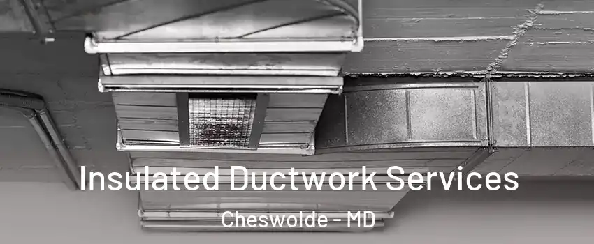 Insulated Ductwork Services Cheswolde - MD