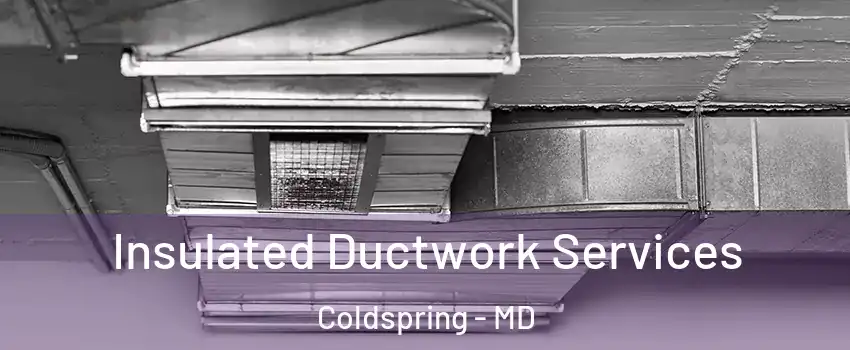 Insulated Ductwork Services Coldspring - MD