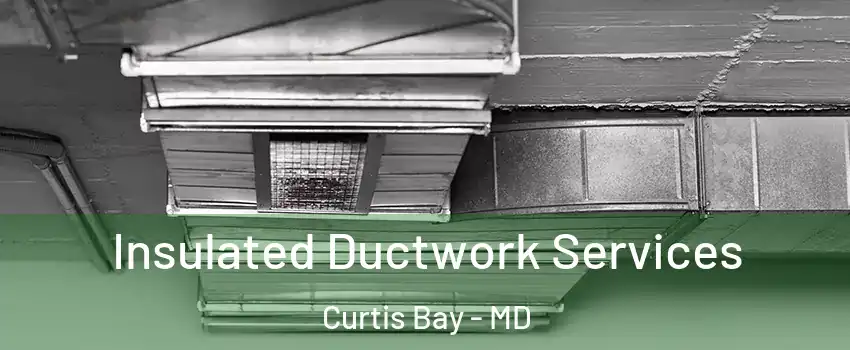 Insulated Ductwork Services Curtis Bay - MD