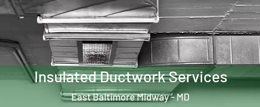 Insulated Ductwork Services East Baltimore Midway - MD