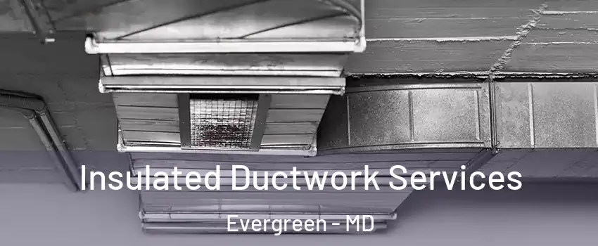 Insulated Ductwork Services Evergreen - MD