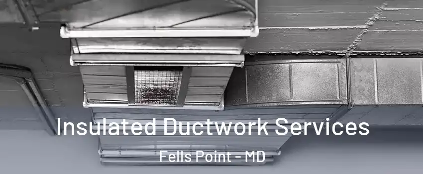 Insulated Ductwork Services Fells Point - MD