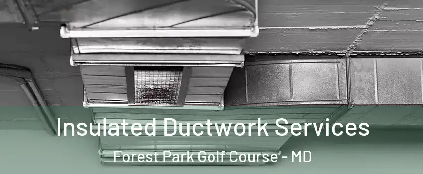 Insulated Ductwork Services Forest Park Golf Course - MD