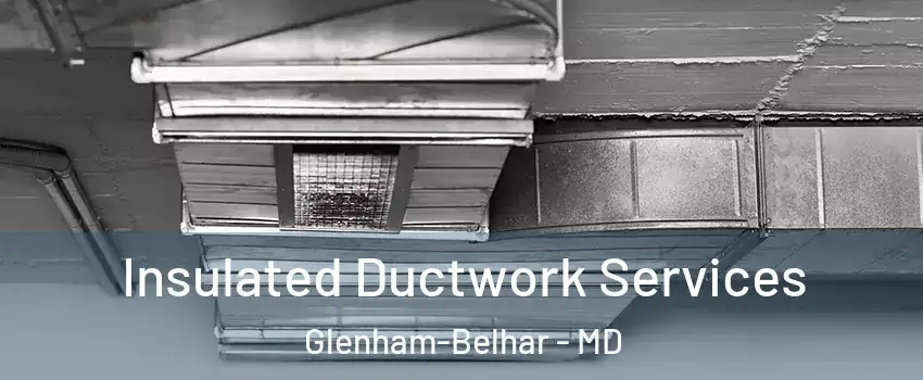 Insulated Ductwork Services Glenham-Belhar - MD