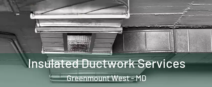 Insulated Ductwork Services Greenmount West - MD