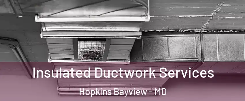 Insulated Ductwork Services Hopkins Bayview - MD