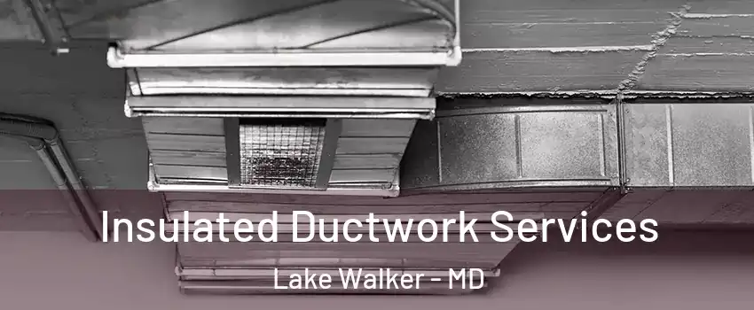 Insulated Ductwork Services Lake Walker - MD