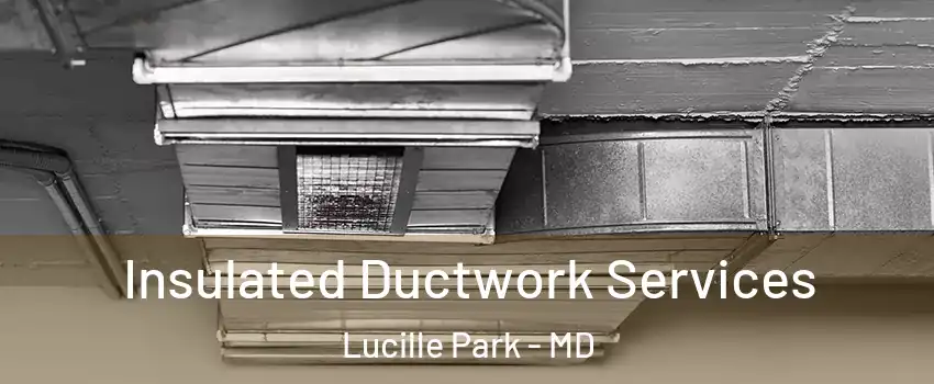 Insulated Ductwork Services Lucille Park - MD