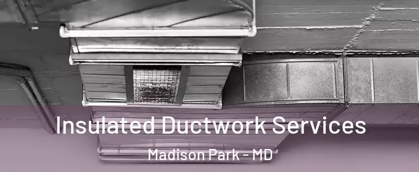 Insulated Ductwork Services Madison Park - MD