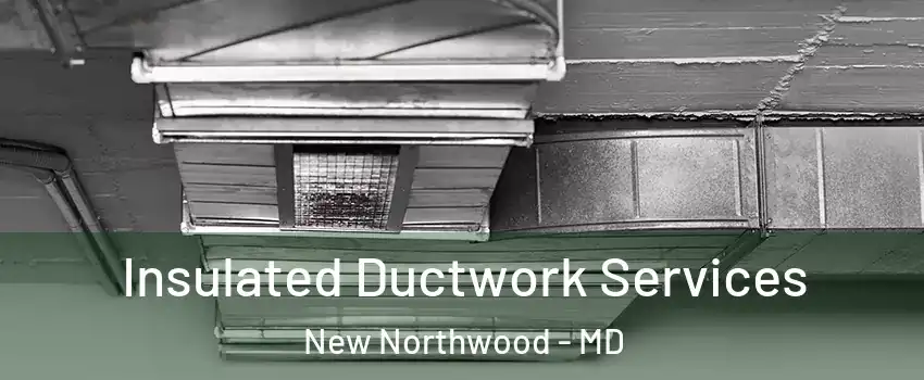 Insulated Ductwork Services New Northwood - MD