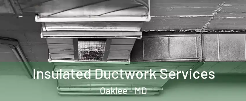 Insulated Ductwork Services Oaklee - MD