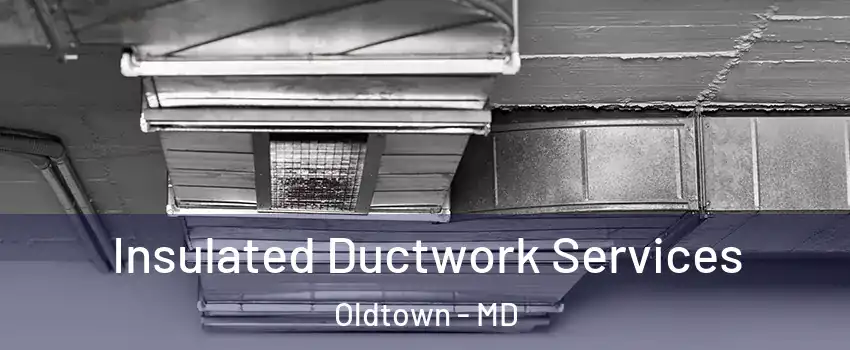 Insulated Ductwork Services Oldtown - MD