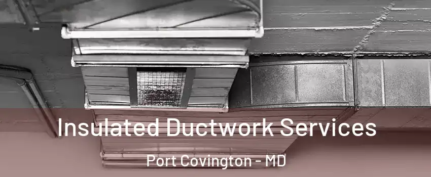 Insulated Ductwork Services Port Covington - MD