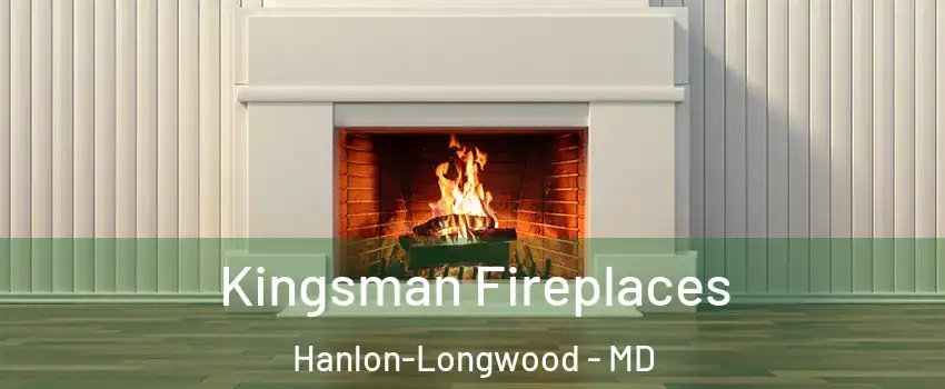 Kingsman Fireplaces Hanlon-Longwood - MD