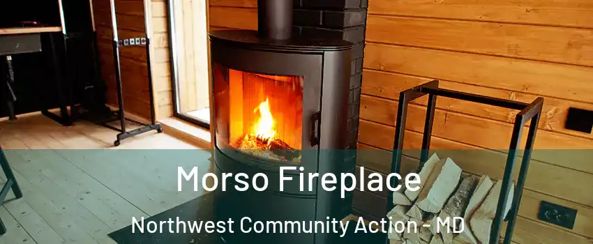 Morso Fireplace Northwest Community Action - MD