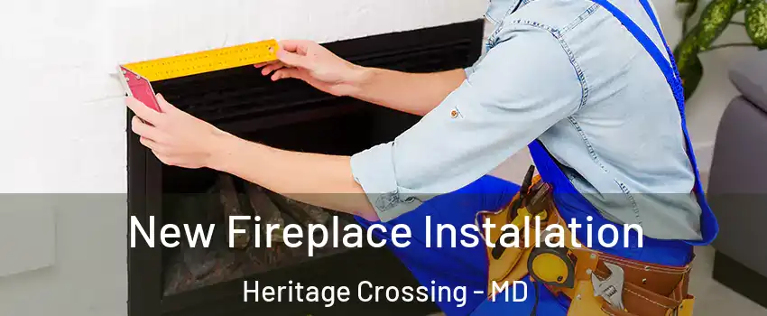 New Fireplace Installation Heritage Crossing - MD