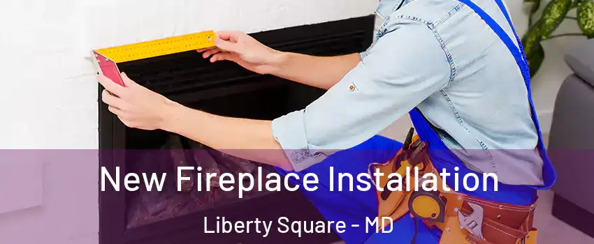 New Fireplace Installation Liberty Square - MD