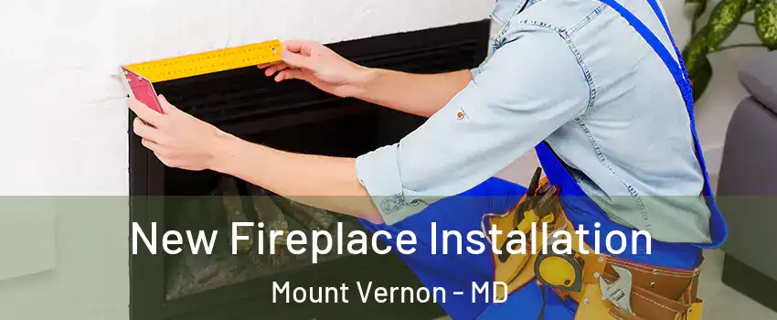 New Fireplace Installation Mount Vernon - MD