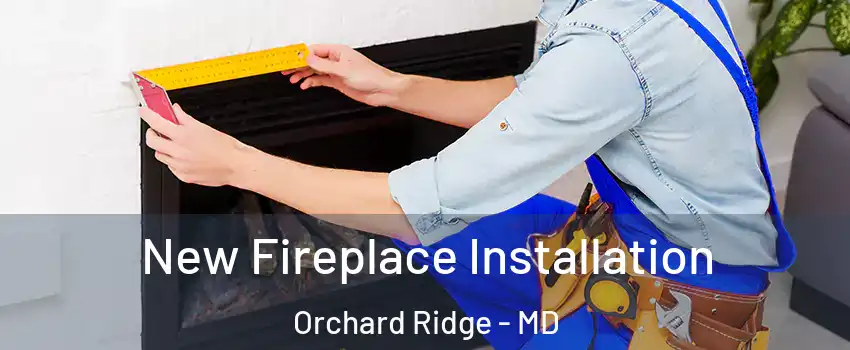 New Fireplace Installation Orchard Ridge - MD