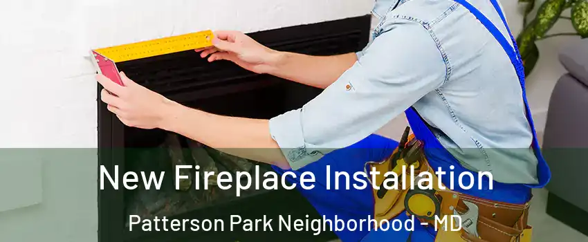 New Fireplace Installation Patterson Park Neighborhood - MD