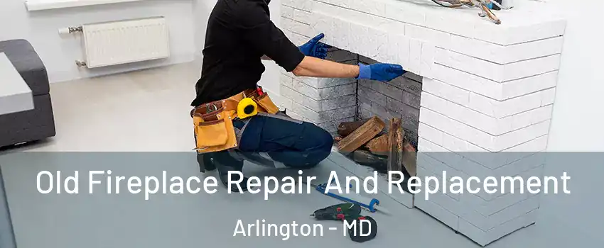 Old Fireplace Repair And Replacement Arlington - MD