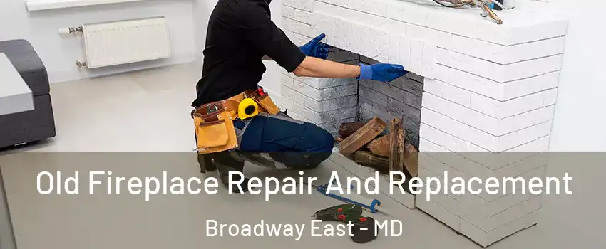 Old Fireplace Repair And Replacement Broadway East - MD