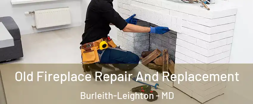 Old Fireplace Repair And Replacement Burleith-Leighton - MD