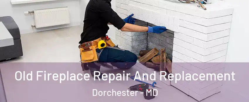 Old Fireplace Repair And Replacement Dorchester - MD