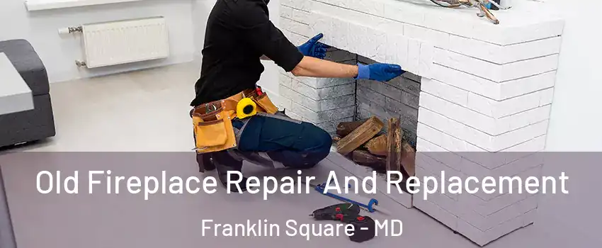 Old Fireplace Repair And Replacement Franklin Square - MD