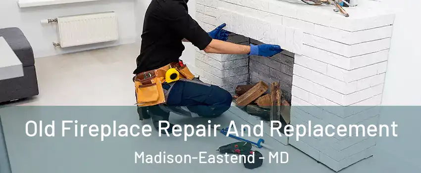 Old Fireplace Repair And Replacement Madison-Eastend - MD