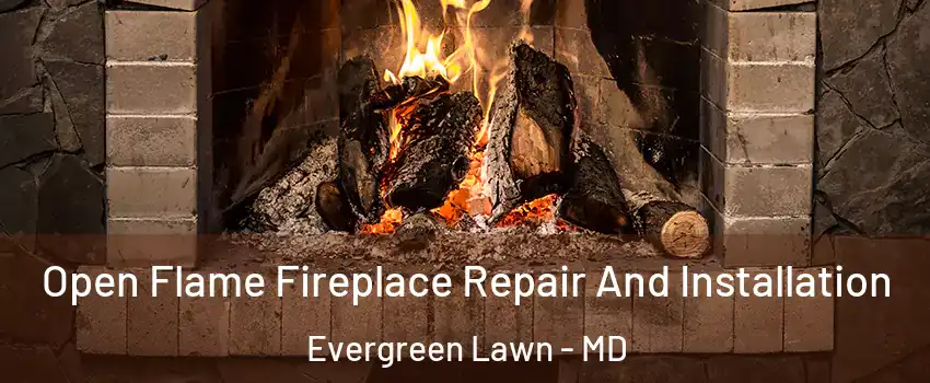 Open Flame Fireplace Repair And Installation Evergreen Lawn - MD