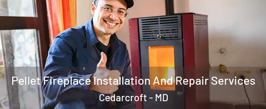 Pellet Fireplace Installation And Repair Services Cedarcroft - MD