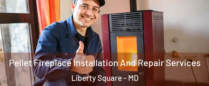 Pellet Fireplace Installation And Repair Services Liberty Square - MD