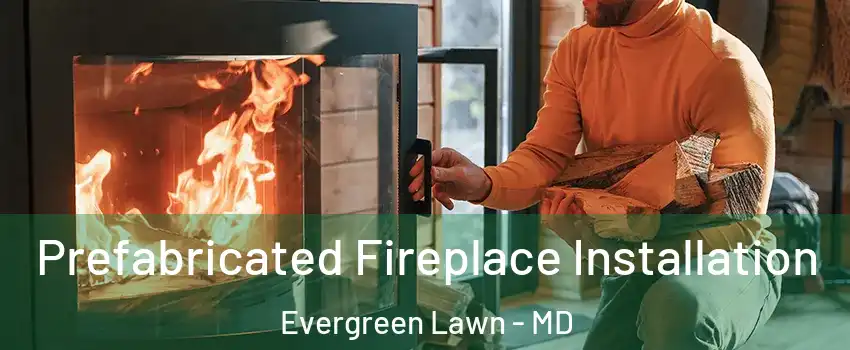 Prefabricated Fireplace Installation Evergreen Lawn - MD