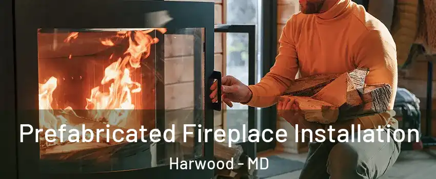 Prefabricated Fireplace Installation Harwood - MD