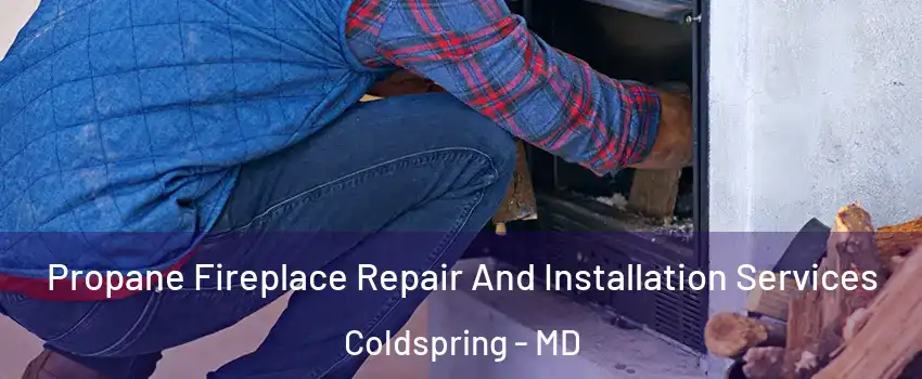 Propane Fireplace Repair And Installation Services Coldspring - MD