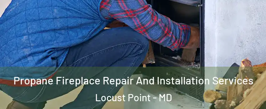 Propane Fireplace Repair And Installation Services Locust Point - MD