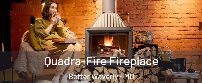 Quadra-Fire Fireplace Better Waverly - MD