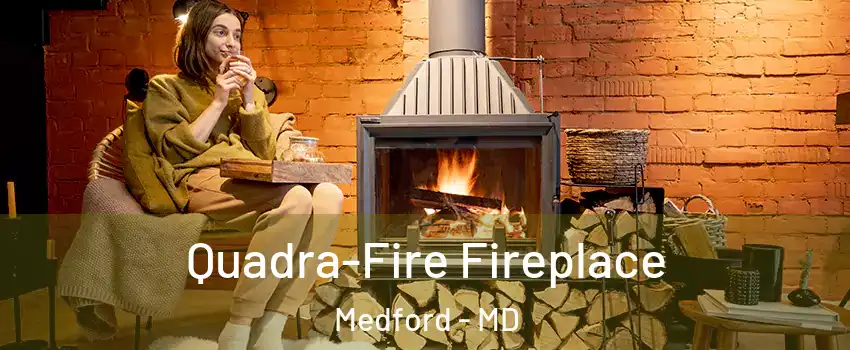 Quadra-Fire Fireplace Medford - MD