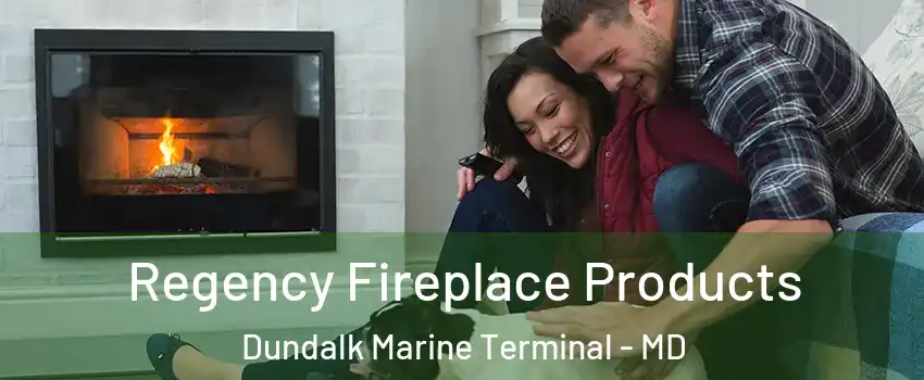 Regency Fireplace Products Dundalk Marine Terminal - MD