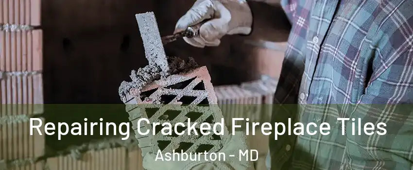 Repairing Cracked Fireplace Tiles Ashburton - MD