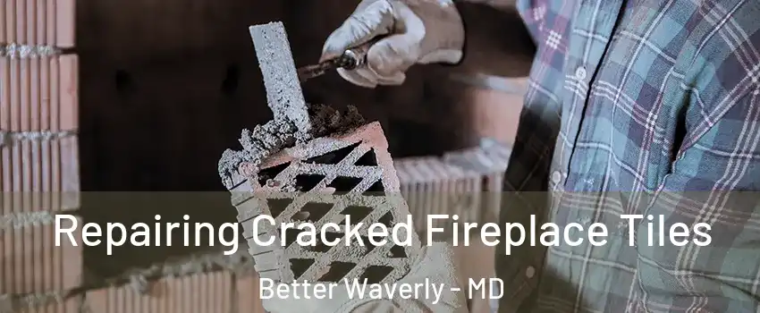 Repairing Cracked Fireplace Tiles Better Waverly - MD