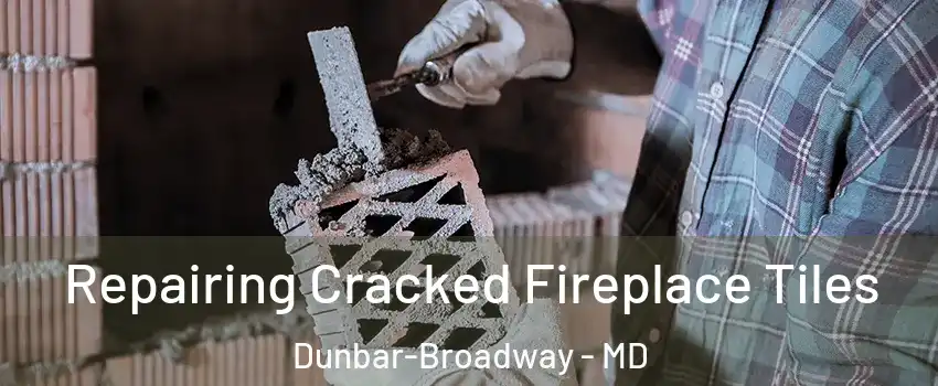 Repairing Cracked Fireplace Tiles Dunbar-Broadway - MD