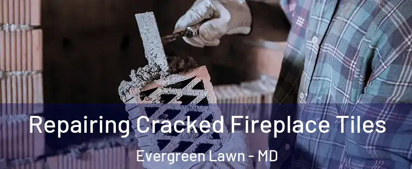 Repairing Cracked Fireplace Tiles Evergreen Lawn - MD