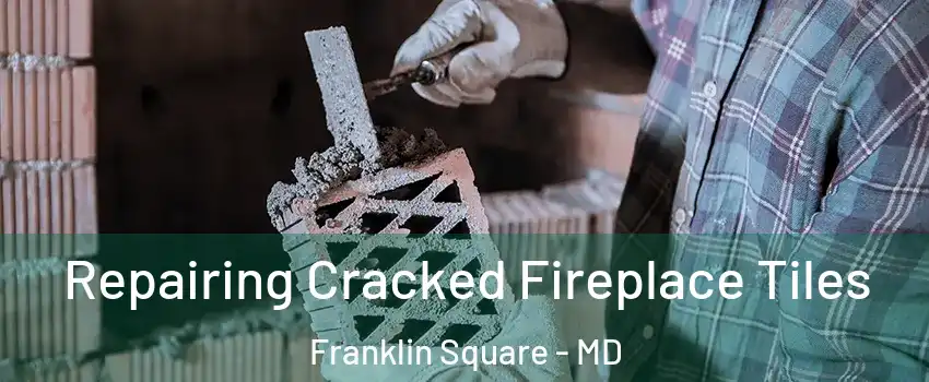 Repairing Cracked Fireplace Tiles Franklin Square - MD