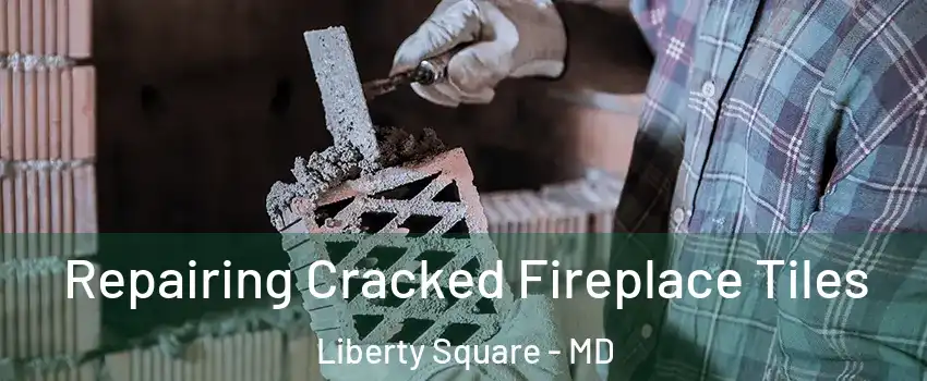 Repairing Cracked Fireplace Tiles Liberty Square - MD