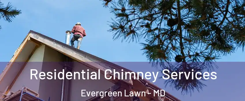 Residential Chimney Services Evergreen Lawn - MD