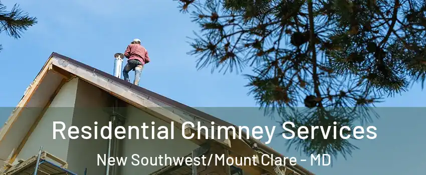 Residential Chimney Services New Southwest/Mount Clare - MD